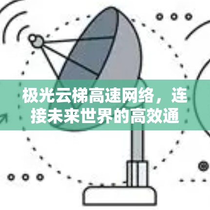极光云梯高速网络，连接未来世界的高效通信解决方案