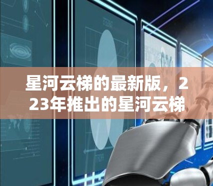 星河云梯的最新版，223年推出的星河云梯，旨在提升玩家的体验和游戏质量。以下是其主要特点