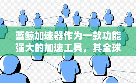 蓝鲸加速器作为一款功能强大的加速工具,其全球网络布局在其支持的国家和地区有所不同。以下是一些主要的全球网络覆盖情况