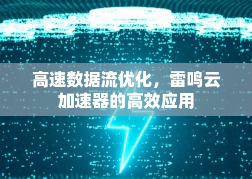 高速数据流优化,雷鸣云加速器的高效应用