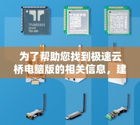 为了帮助您找到极速云桥电脑版的相关信息,建议您按照以下步骤操作
