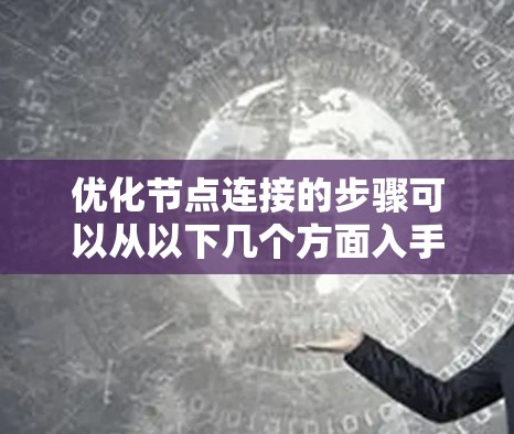 优化节点连接的步骤可以从以下几个方面入手