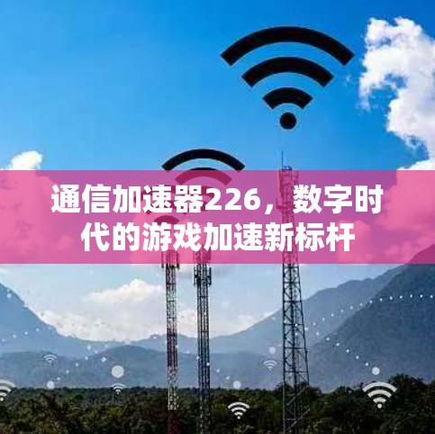 通信加速器226,数字时代的游戏加速新标杆