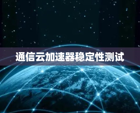 通信云加速器稳定性测试 通信云加速器稳定性测试