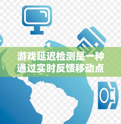 游戏延迟检测是一种通过实时反馈移动点来优化游戏响应速度的技术，主要涉及延迟检测器、传感器、计算资源以及通信接口等多个方面。以下是详细的总结和分析