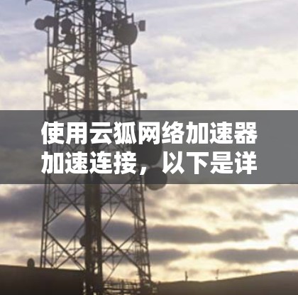 使用云狐网络加速器加速连接,以下是详细的步骤说明