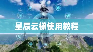 星辰云梯使用教程