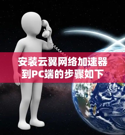 安装云翼网络加速器到PC端的步骤如下