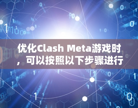 优化Clash Meta游戏时,可以按照以下步骤进行优化