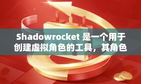 Shadowrocket 是一个用于创建虚拟角色的工具,其角色设置是创建角色的重要步骤。以下是一个详细的步骤指南,帮助你设置角色