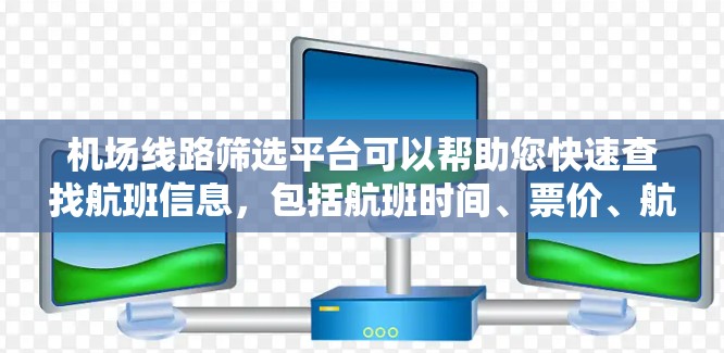 机场线路筛选平台可以帮助您快速查找航班信息,包括航班时间、票价、航空公司等。以下是一些常见的机场线路筛选平台,您可以根据自己的需求选择使用