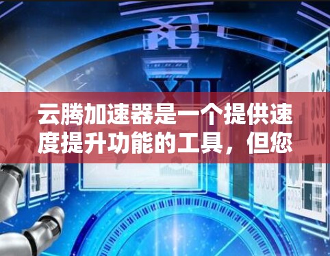 云腾加速器是一个提供速度提升功能的工具,但您需要使用的是安卓版加速器。以下是一个详细的步骤,帮助您找到并下载适合的云腾加速器