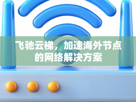 飞驰云梯，加速海外节点的网络解决方案
