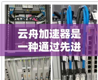 云舟加速器是一种通过先进的网络加速技术来提升网络连接速度的软件工具，广泛应用于手机、平板电脑和其他设备上。在移动端，云舟加速器提供了一个高效的网络加速解决方案，特别适用于移动设备