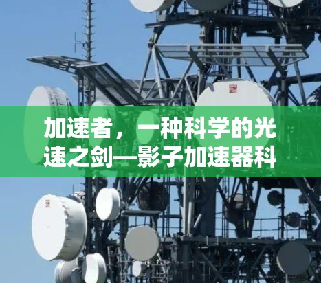 加速者，一种科学的光速之剑—影子加速器科学工具概述