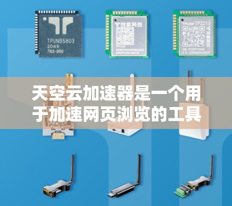 天空云加速器是一个用于加速网页浏览的工具，主要功能包括配置加速器的版本、缓存优化、服务器注册和缓存管理。以下是详细的使用步骤和特点总结