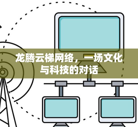 龙腾云梯网络，一场文化与科技的对话