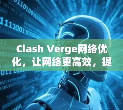 Clash Verge网络优化，让网络更高效，提升用户体验