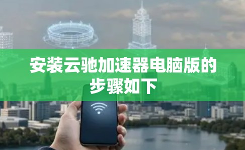 安装云驰加速器电脑版的步骤如下
