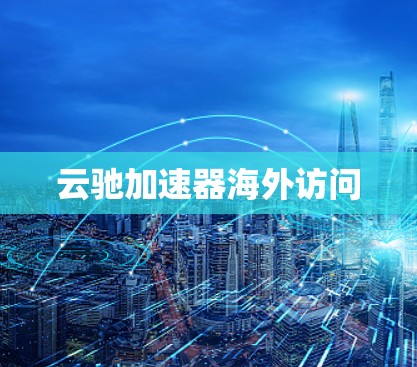 云驰加速器海外访问