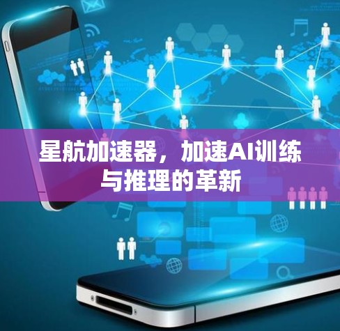 星航加速器，加速AI训练与推理的革新
