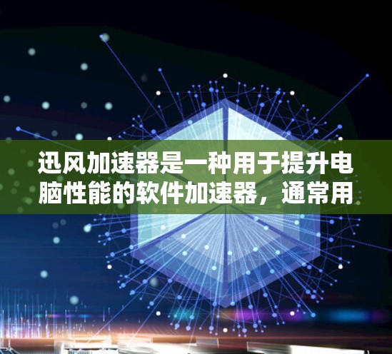 迅风加速器是一种用于提升电脑性能的软件加速器，通常用于优化CPU和内存的性能。以下是使用迅风加速器的步骤
