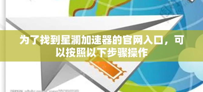 为了找到星澜加速器的官网入口，可以按照以下步骤操作