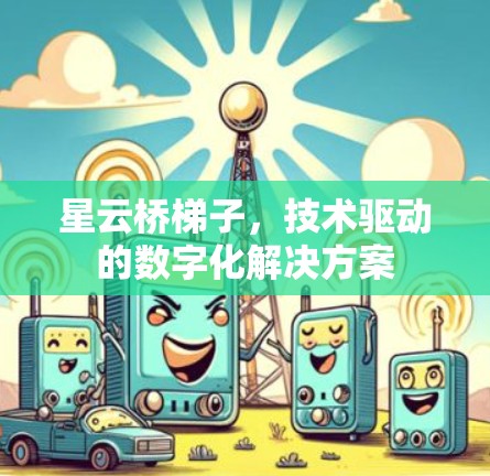 星云桥梯子，技术驱动的数字化解决方案