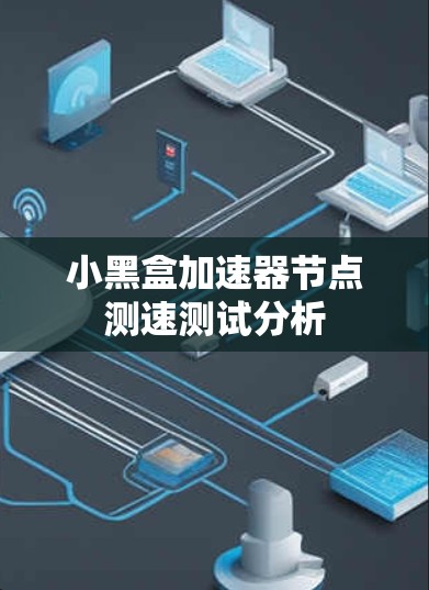 小黑盒加速器节点测速测试分析