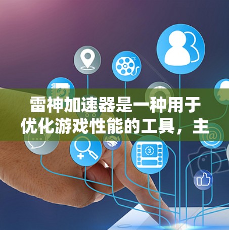 雷神加速器是一种用于优化游戏性能的工具,主要用于提升游戏运行速度和减少延迟。优化雷神加速器时,可以采取以下方法来提升性能和稳定性