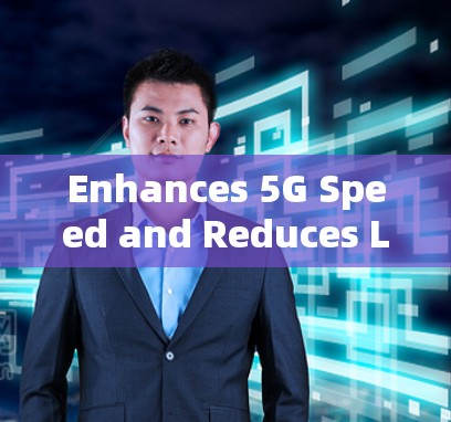 Enhances 5G Speed and Reduces Latency