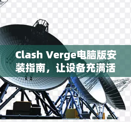 Clash Verge电脑版安装指南，让设备充满活力