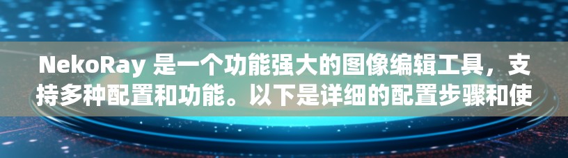 NekoRay 是一个功能强大的图像编辑工具，支持多种配置和功能。以下是详细的配置步骤和使用指南