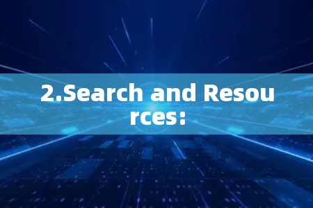 2.Search and Resources: