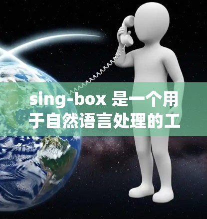 sing-box 是一个用于自然语言处理的工具，适合进行文本分类、情感分析等任务。以下是一步步的教程，帮助你熟练使用sing-box