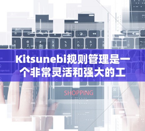 Kitsunebi规则管理是一个非常灵活和强大的工具,可以帮助你设定和管理任务、挑战、奖励等规则,从而提升你的效率和生产力。以下是一些基本的规则管理技巧和常见问题的解答