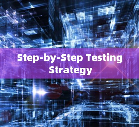 Step-by-Step Testing Strategy