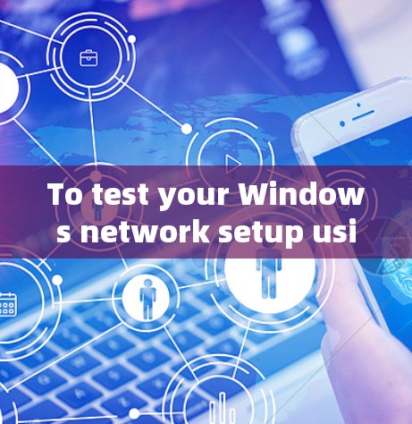 To test your Windows network setup using CLASH,follow this organized plan: