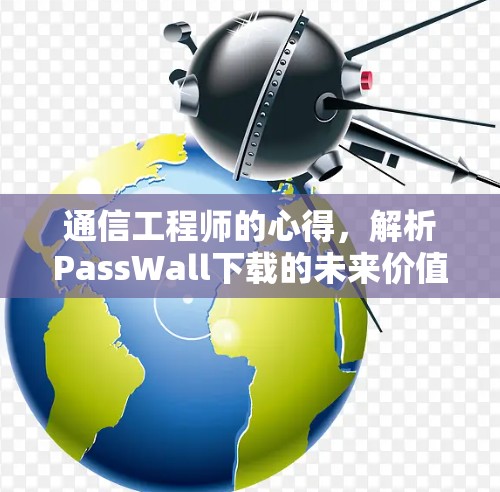 通信工程师的心得，解析PassWall下载的未来价值