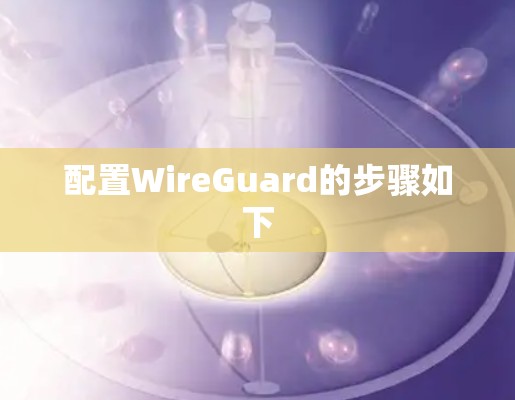 配置WireGuard的步骤如下