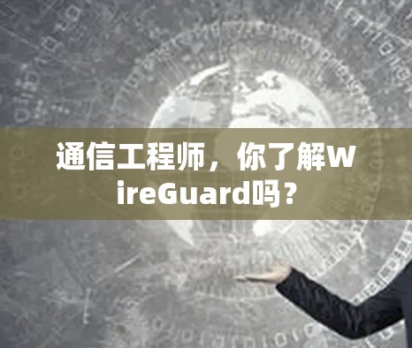 通信工程师,你了解WireGuard吗?