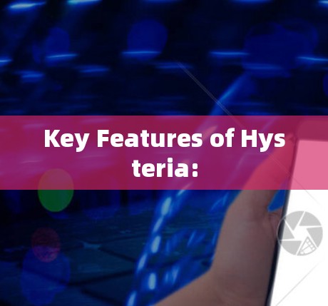 Key Features of Hysteria: