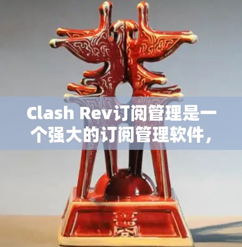 Clash Rev订阅管理是一个强大的订阅管理软件,旨在帮助用户高效管理他们的订阅记录。以下是订阅管理的主要功能和步骤
