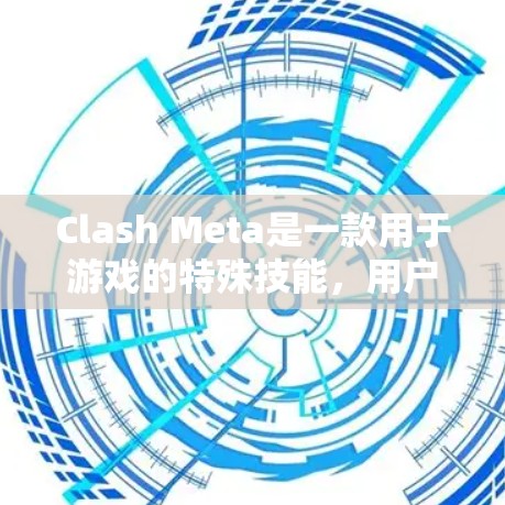 Clash Meta是一款用于游戏的特殊技能，用户可以通过使用它在特定时间激活。以下是一个详细的使用指南，帮助用户了解如何使用Clash Meta