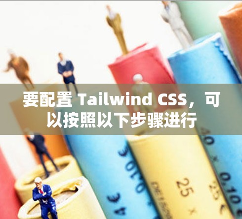 要配置 Tailwind CSS，可以按照以下步骤进行