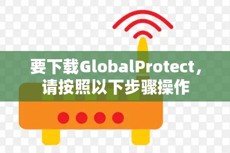 要下载GlobalProtect,请按照以下步骤操作