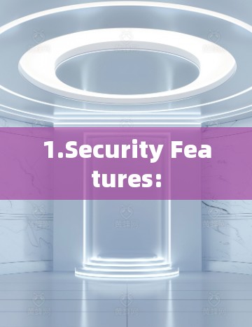 1.Security Features: