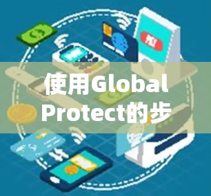 使用GlobalProtect的步骤如下