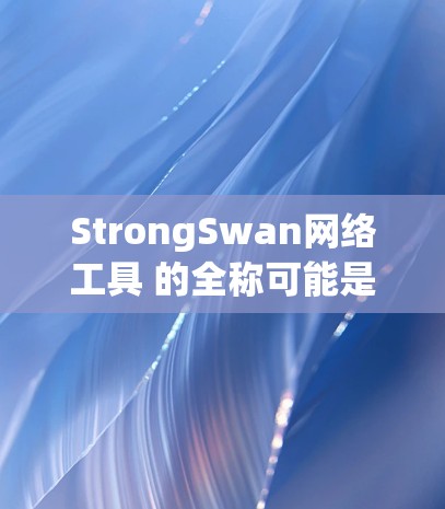 StrongSwan网络工具 的全称可能是一个特定的网络优化或SEO工具包,具体含义可能因地区或平台而异。以下是一些常见的网络优化工具和SEO工具,供您参考