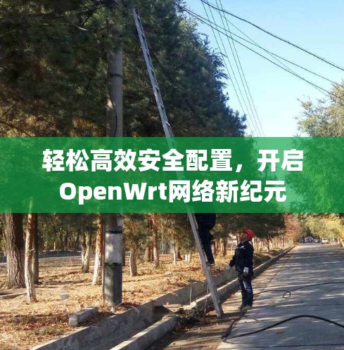 轻松高效安全配置，开启OpenWrt网络新纪元